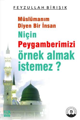 Müslümanım Diyen Bir İnsan Niçin Peygamberimizi Örnek Almak İstemez?